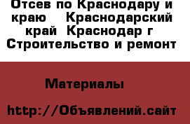  Отсев по Краснодару и краю  - Краснодарский край, Краснодар г. Строительство и ремонт » Материалы   